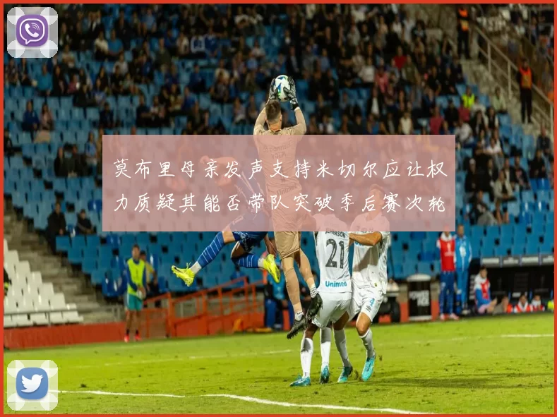 莫布里母亲发声支持米切尔应让权力质疑其能否带队突破季后赛次轮